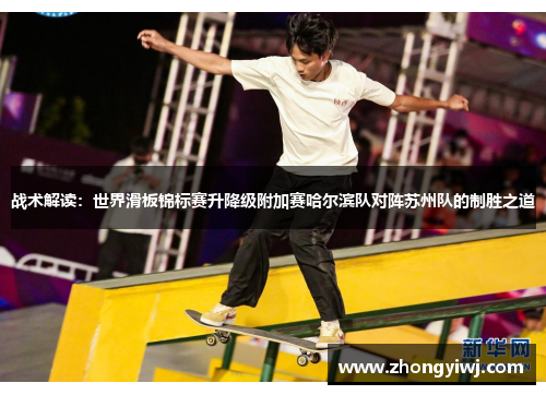 战术解读：世界滑板锦标赛升降级附加赛哈尔滨队对阵苏州队的制胜之道
