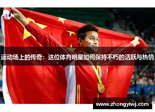 运动场上的传奇：这位体育明星如何保持不朽的活跃与热情