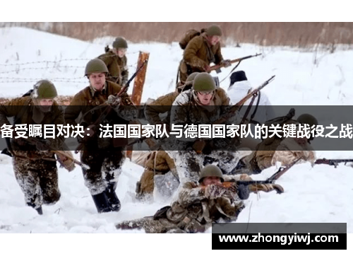 备受瞩目对决：法国国家队与德国国家队的关键战役之战